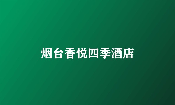 烟台香悦四季酒店